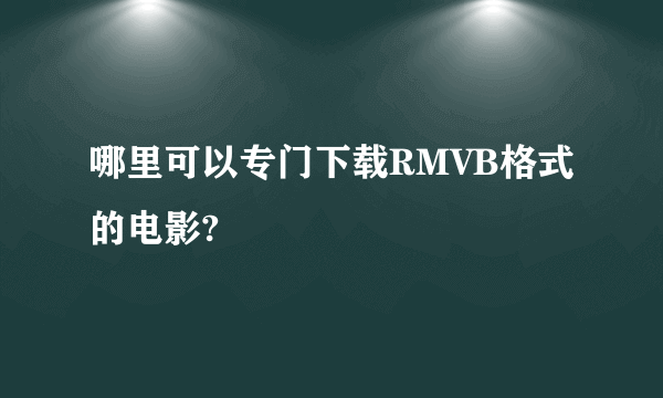 哪里可以专门下载RMVB格式的电影?