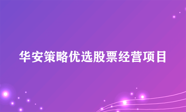 华安策略优选股票经营项目