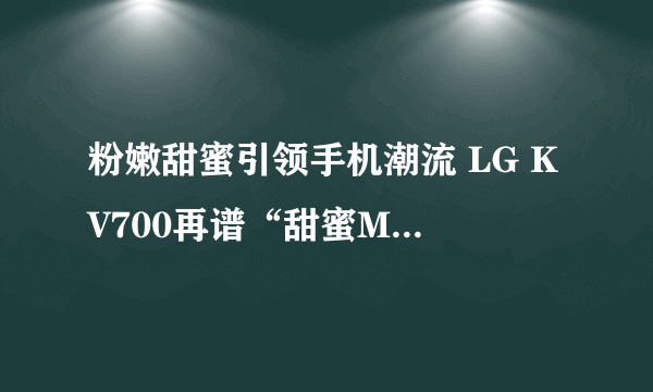 粉嫩甜蜜引领手机潮流 LG KV700再谱“甜蜜Me”恋曲