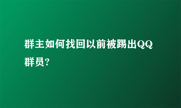 群主如何找回以前被踢出QQ群员?