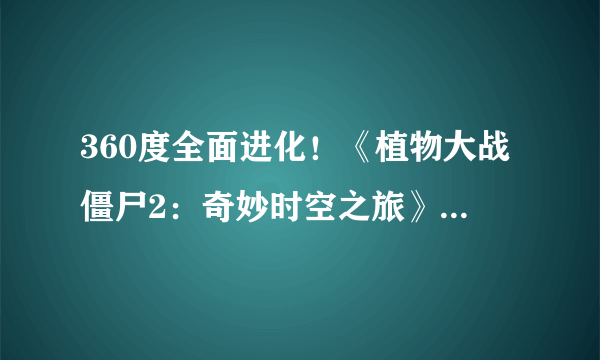 360度全面进化！《植物大战僵尸2：奇妙时空之旅》中文版截图