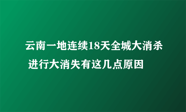 云南一地连续18天全城大消杀 进行大消失有这几点原因