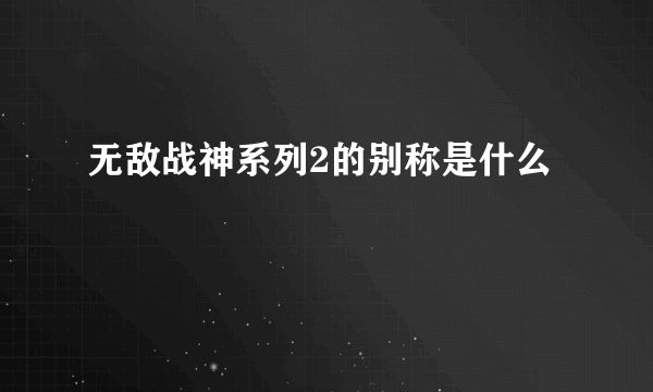 无敌战神系列2的别称是什么