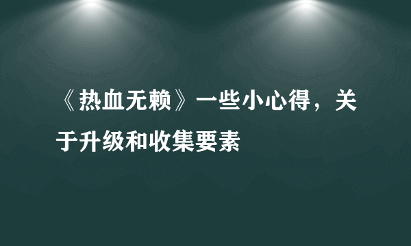 《热血无赖》一些小心得，关于升级和收集要素