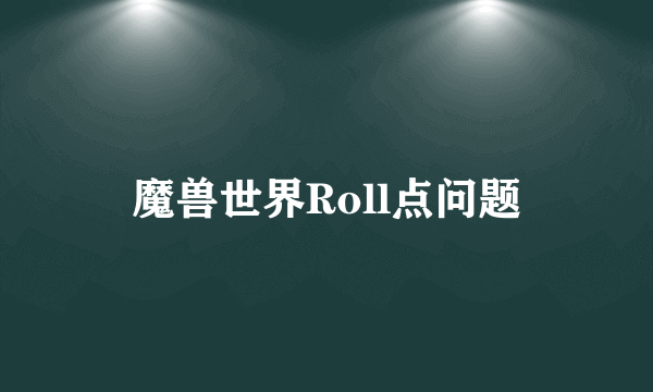 魔兽世界Roll点问题