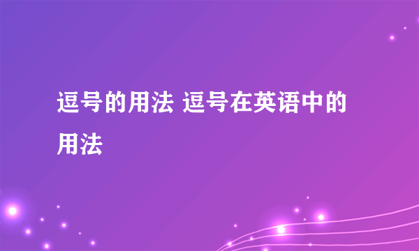 逗号的用法 逗号在英语中的用法