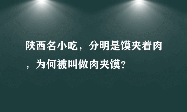 陕西名小吃，分明是馍夹着肉，为何被叫做肉夹馍？