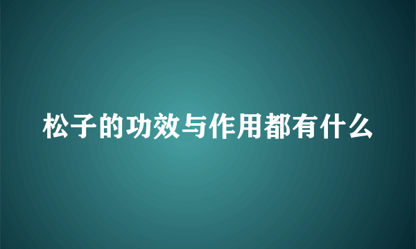 松子的功效与作用都有什么