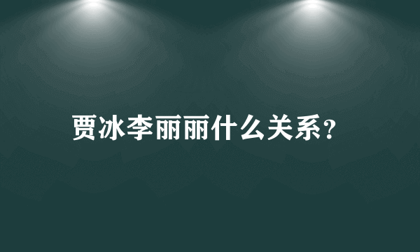 贾冰李丽丽什么关系？