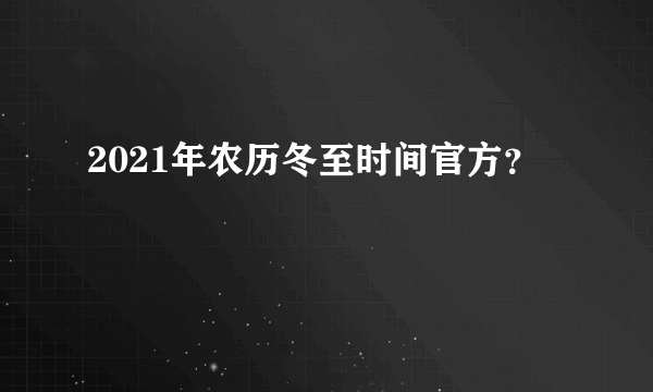 2021年农历冬至时间官方？