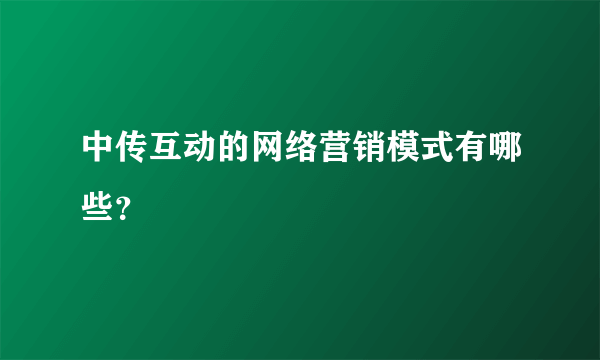 中传互动的网络营销模式有哪些？