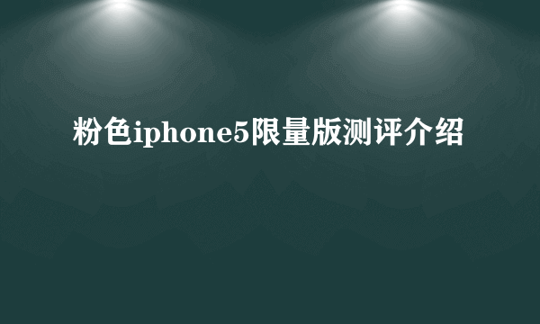 粉色iphone5限量版测评介绍