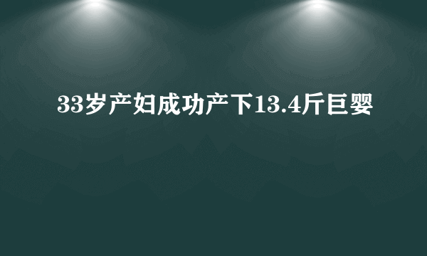 33岁产妇成功产下13.4斤巨婴