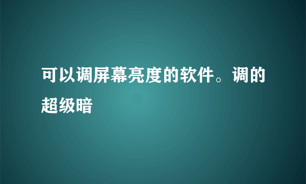 可以调屏幕亮度的软件。调的超级暗