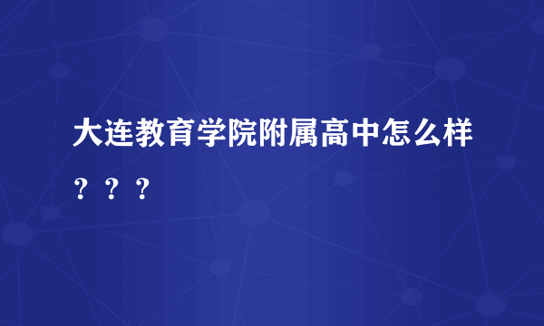 大连教育学院附属高中怎么样？？？