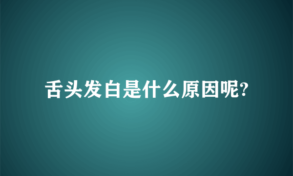 舌头发白是什么原因呢?