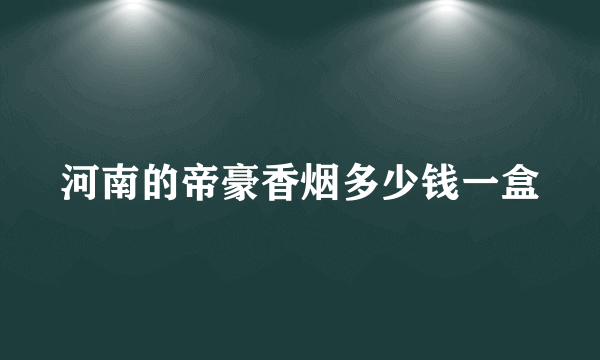 河南的帝豪香烟多少钱一盒