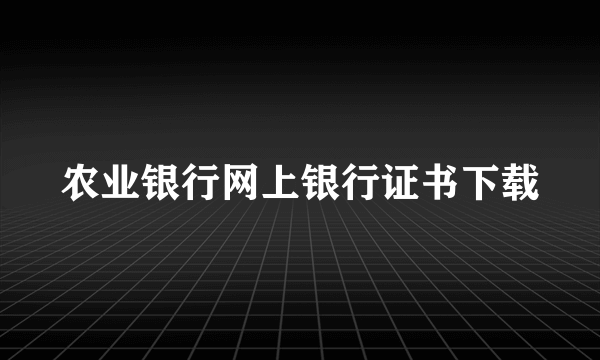 农业银行网上银行证书下载