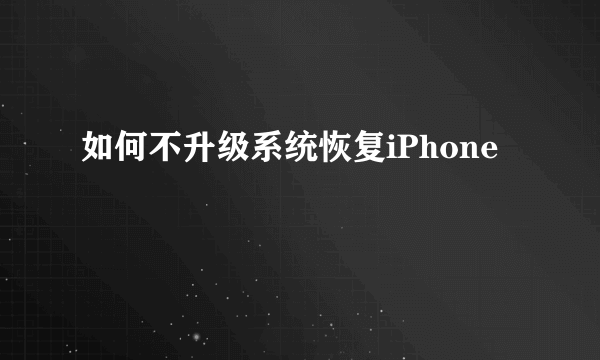 如何不升级系统恢复iPhone