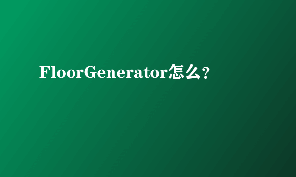 FloorGenerator怎么？