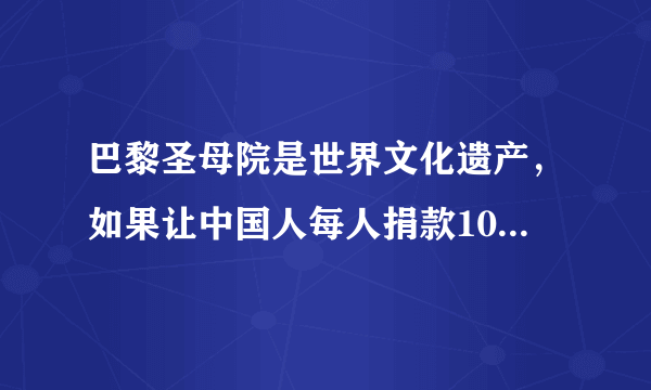 巴黎圣母院是世界文化遗产，如果让中国人每人捐款10元，你会同意吗？