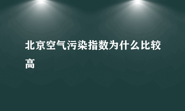 北京空气污染指数为什么比较高