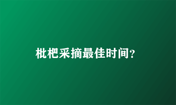 枇杷采摘最佳时间？