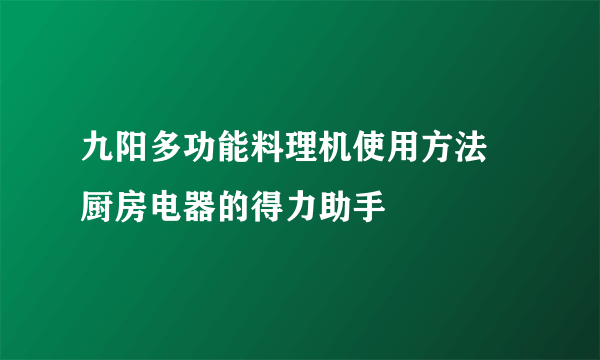 九阳多功能料理机使用方法   厨房电器的得力助手