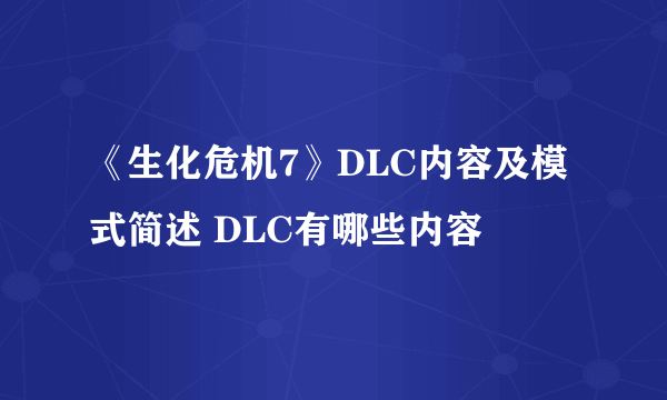 《生化危机7》DLC内容及模式简述 DLC有哪些内容