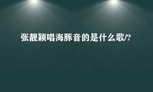 张靓颖唱海豚音的是什么歌/?