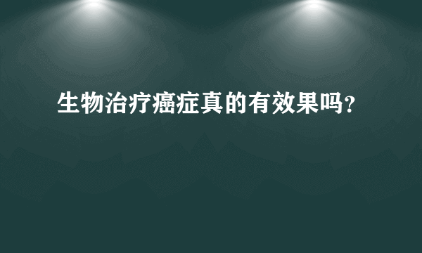 生物治疗癌症真的有效果吗？