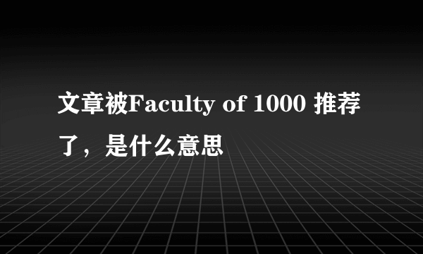 文章被Faculty of 1000 推荐了，是什么意思