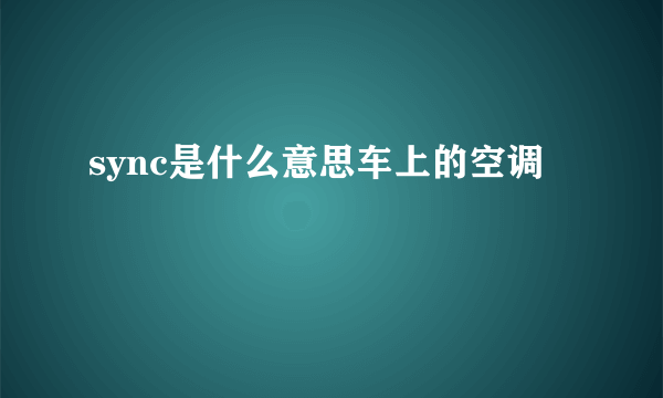 sync是什么意思车上的空调