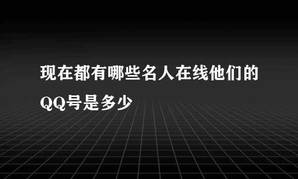 现在都有哪些名人在线他们的QQ号是多少