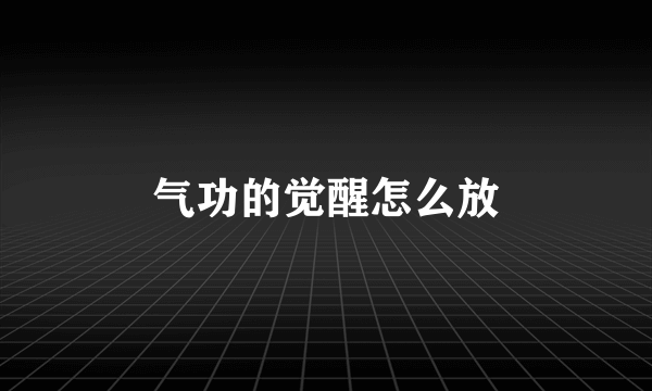 气功的觉醒怎么放