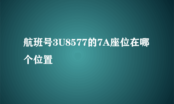 航班号3U8577的7A座位在哪个位置