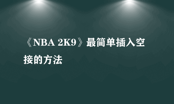 《NBA 2K9》最简单插入空接的方法