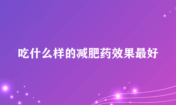 吃什么样的减肥药效果最好