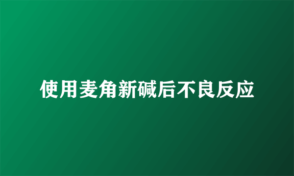 使用麦角新碱后不良反应