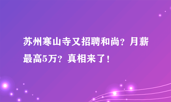 苏州寒山寺又招聘和尚？月薪最高5万？真相来了！