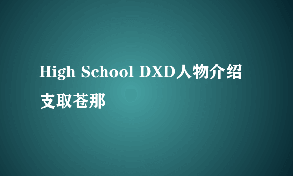 High School DXD人物介绍支取苍那