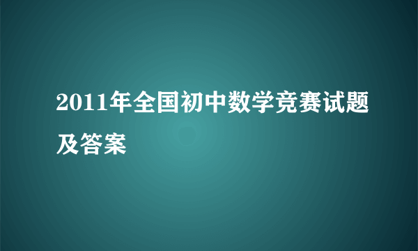 2011年全国初中数学竞赛试题及答案