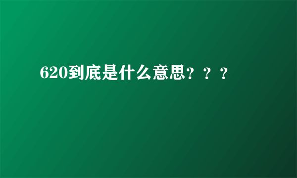 620到底是什么意思？？？