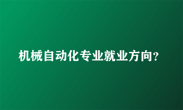 机械自动化专业就业方向？