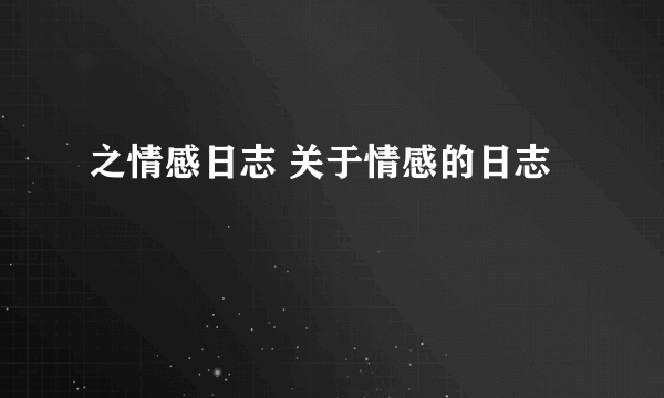 之情感日志 关于情感的日志