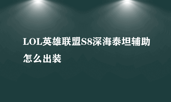 LOL英雄联盟S8深海泰坦辅助怎么出装