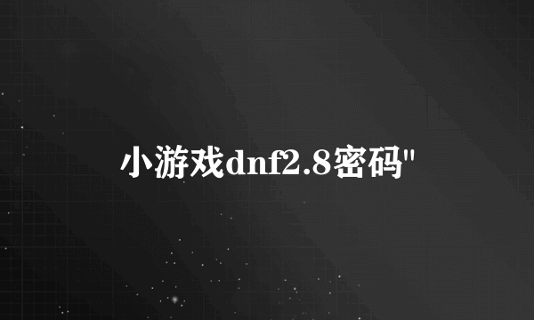 小游戏dnf2.8密码