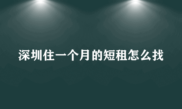 深圳住一个月的短租怎么找