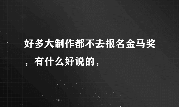 好多大制作都不去报名金马奖，有什么好说的，