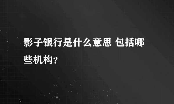 影子银行是什么意思 包括哪些机构？